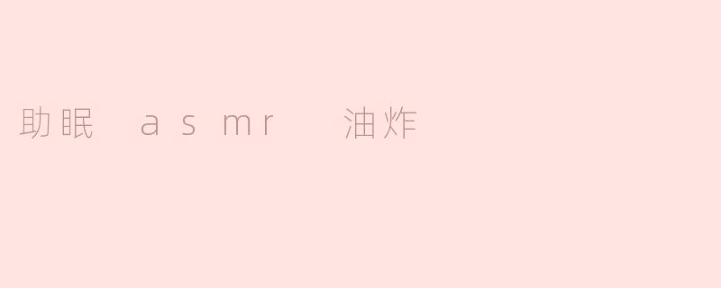 助眠 asmr 油炸